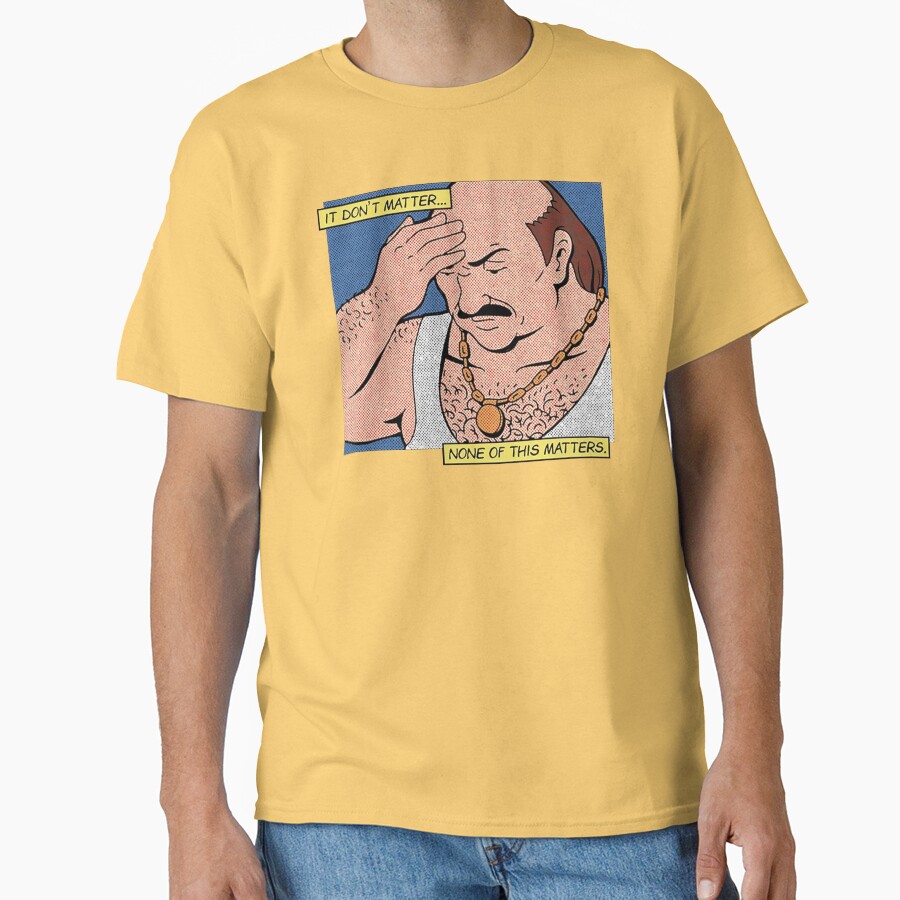 Carl It Don’t Matter None Of This Matters T-shirt