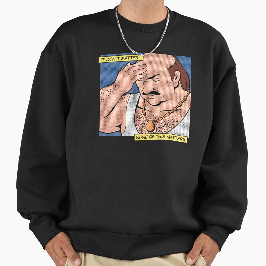 Carl It Don’t Matter None Of This Matters Sweatshirt - Image 3