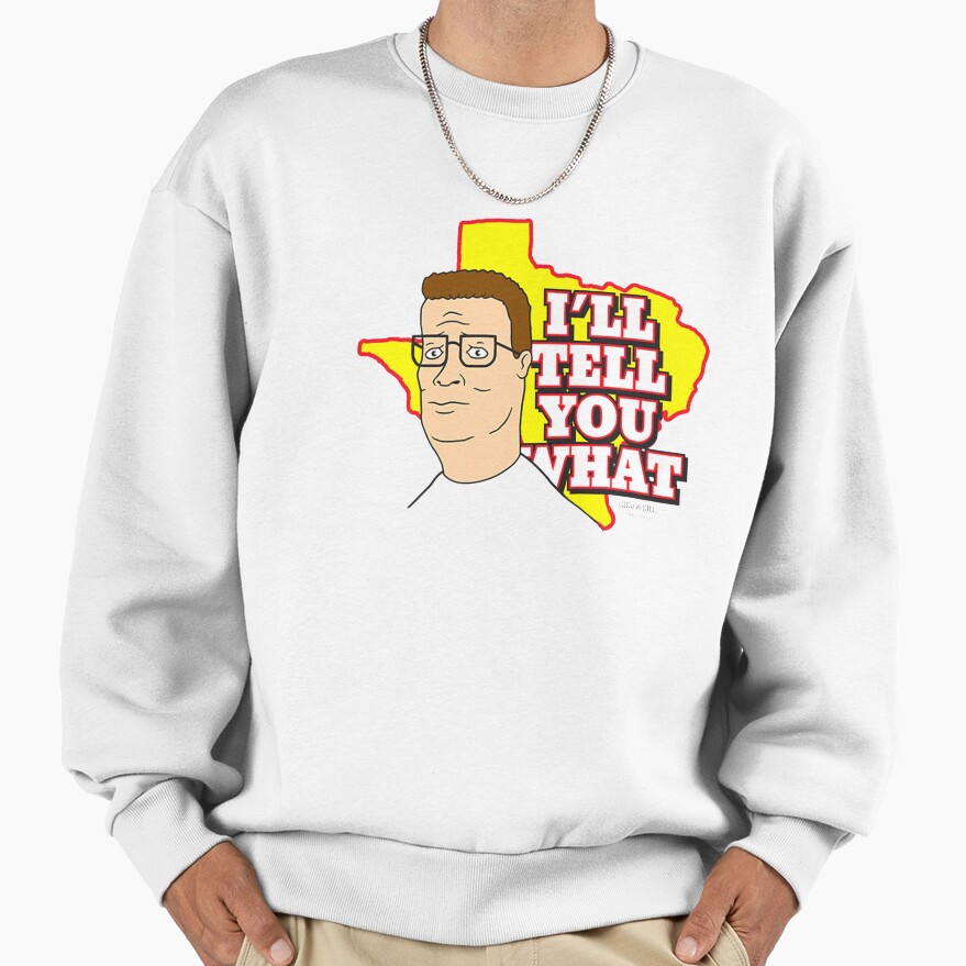 King Of The Hill I’ll Tell You What Sweatshirt