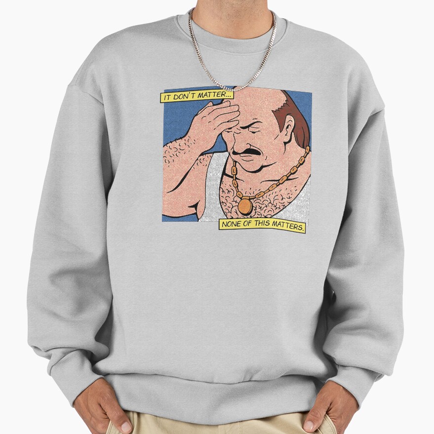 Carl It Don’t Matter None Of This Matters Sweatshirt