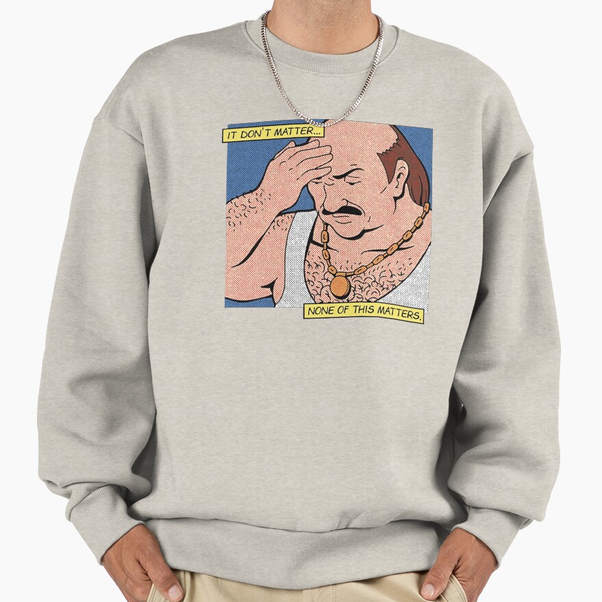 Carl It Don’t Matter None Of This Matters Sweatshirt - Image 4